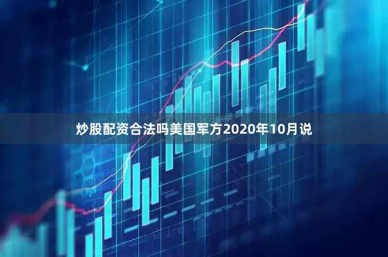 炒股配资合法吗美国军方2020年10月说