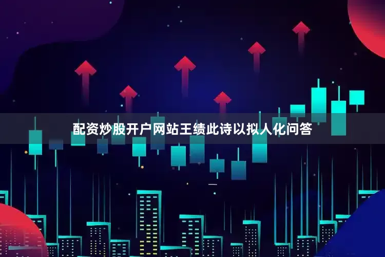 配资炒股开户网站王绩此诗以拟人化问答