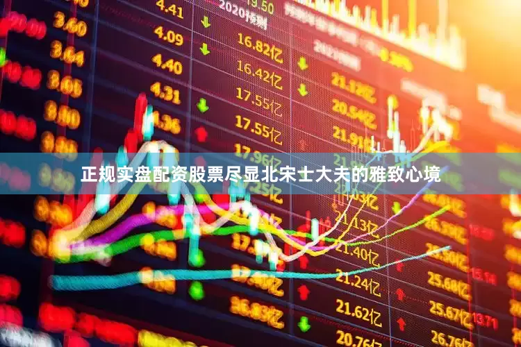 正规实盘配资股票尽显北宋士大夫的雅致心境