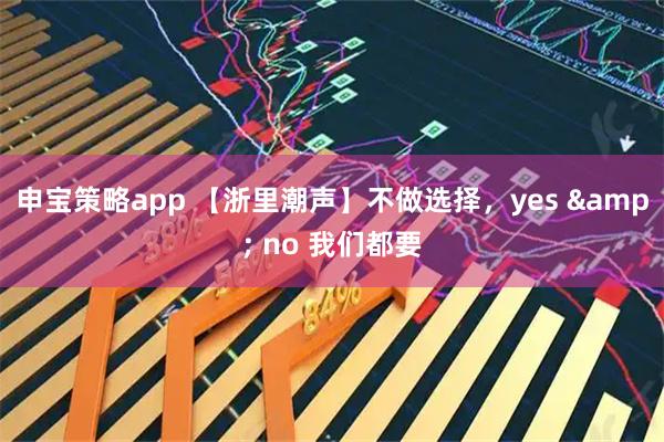 申宝策略app 【浙里潮声】不做选择，yes & no 我们都要
